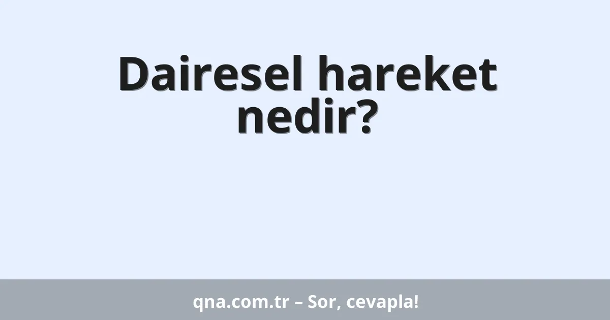 Dairesel hareket nedir?