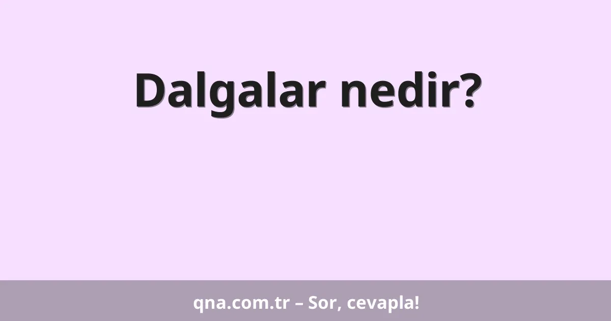 Dalgalar nedir?