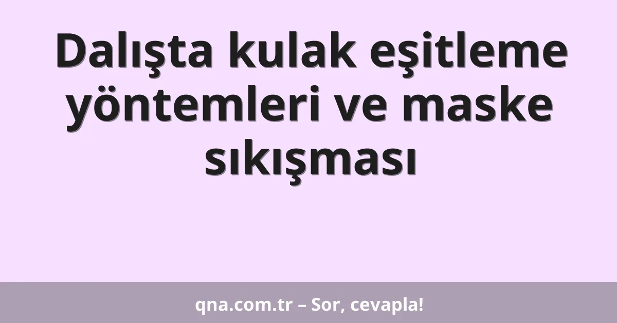 Dalışta kulak eşitleme yöntemleri ve maske sıkışması