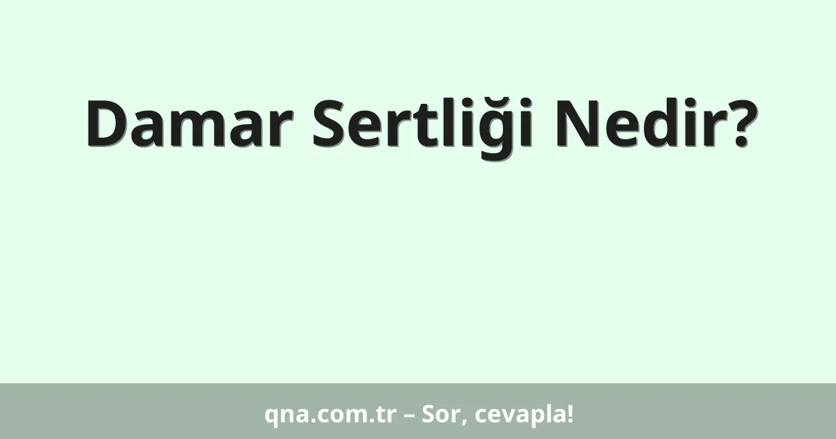 Damar Sertliği Nedir?