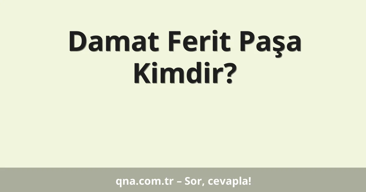 Damat Ferit Paşa Kimdir?