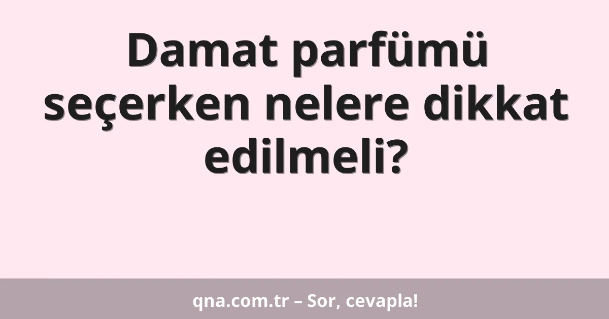 Damat parfümü seçerken nelere dikkat edilmeli?