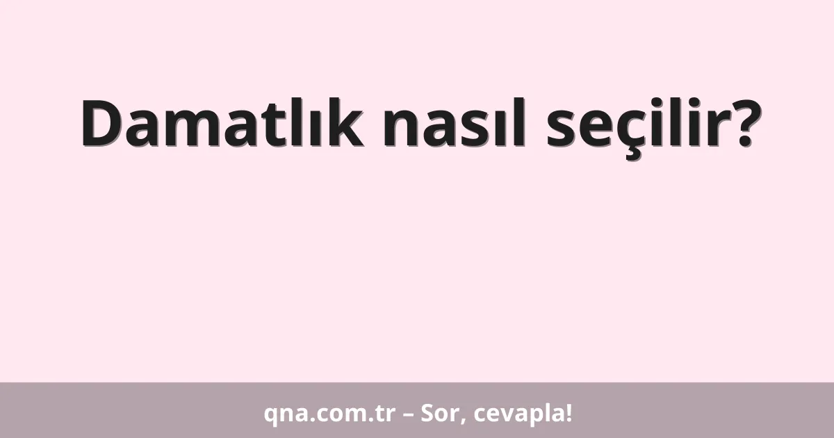 Damatlık nasıl seçilir?