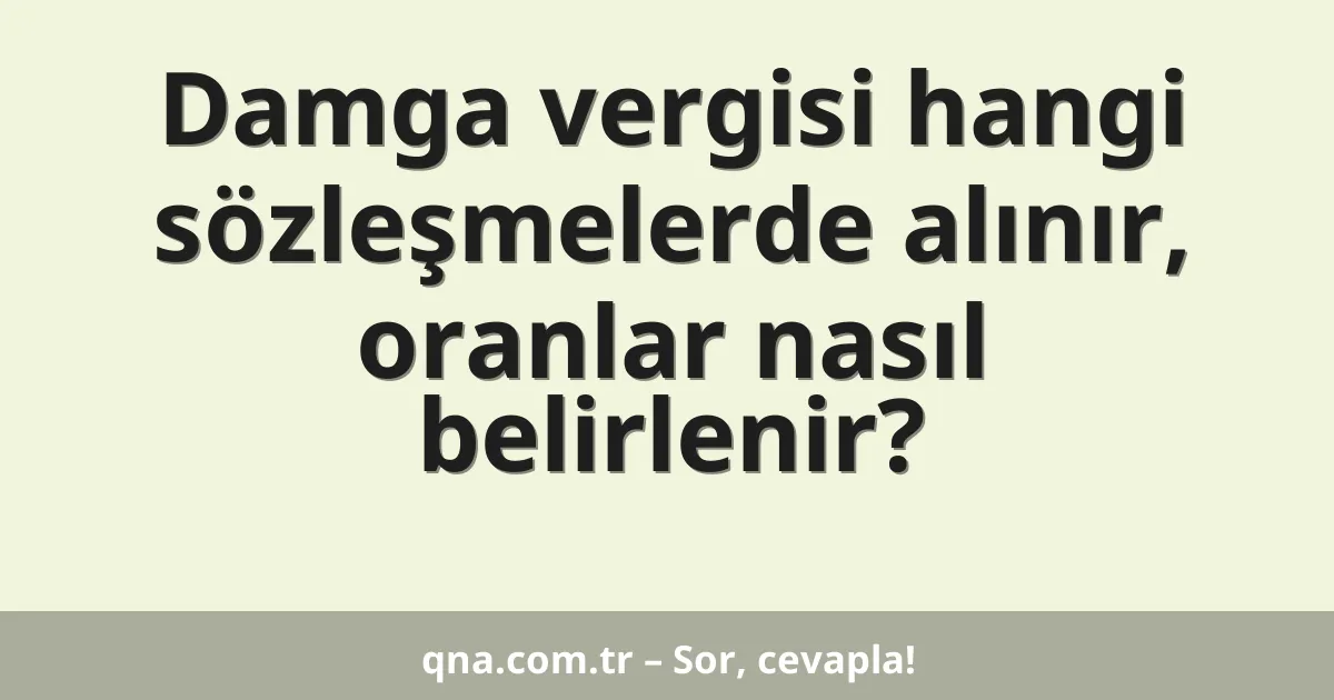 Damga vergisi hangi sözleşmelerde alınır, oranlar nasıl belirlenir?