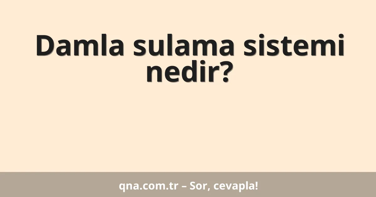 Damla sulama sistemi nedir?