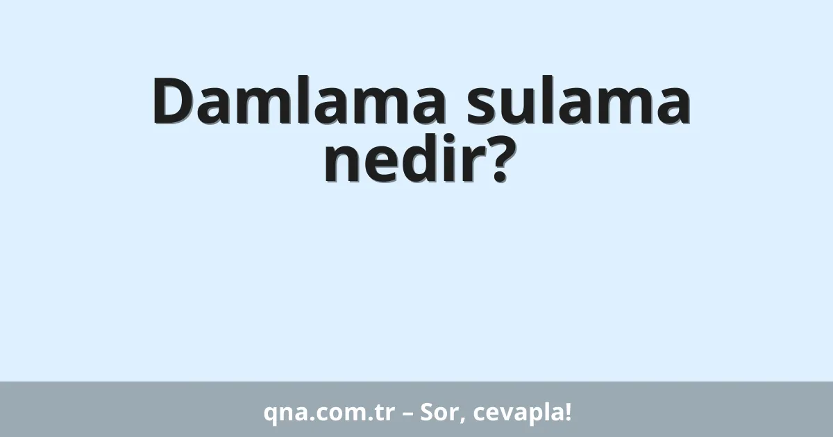 Damlama sulama nedir?
