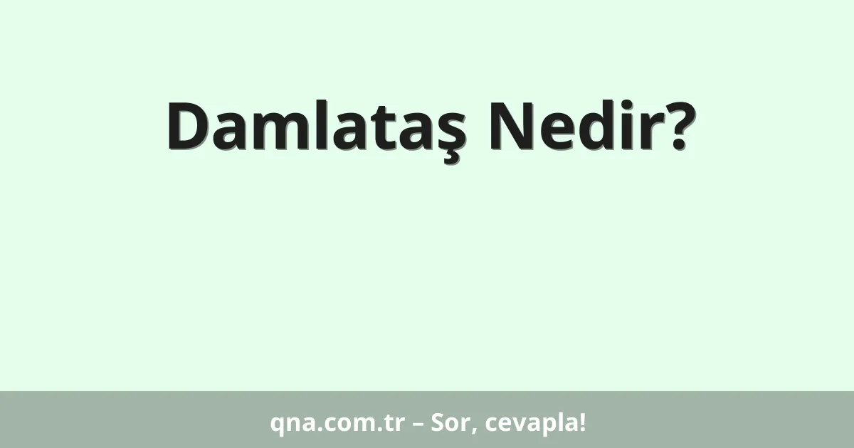 Damlataş Nedir?