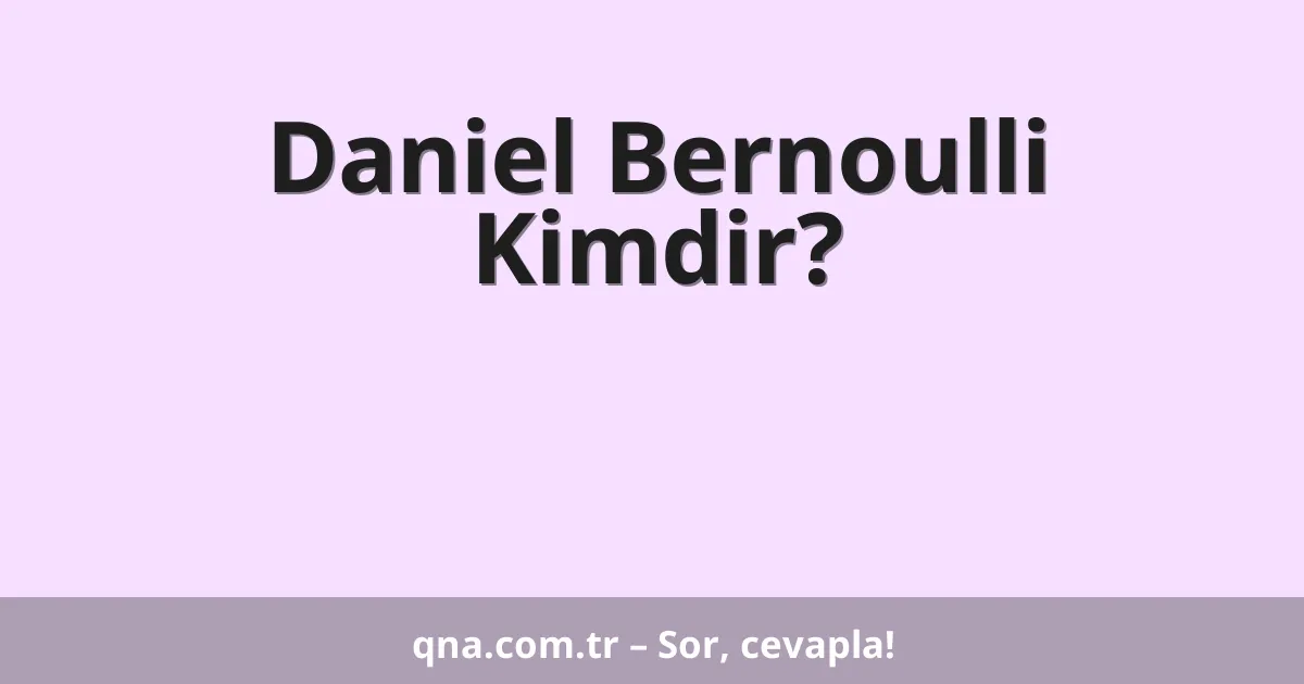 Daniel Bernoulli Kimdir?