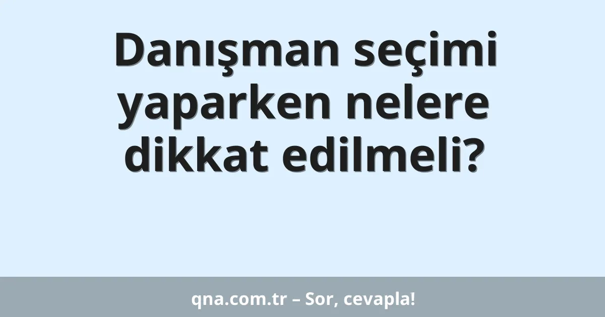 Danışman seçimi yaparken nelere dikkat edilmeli?