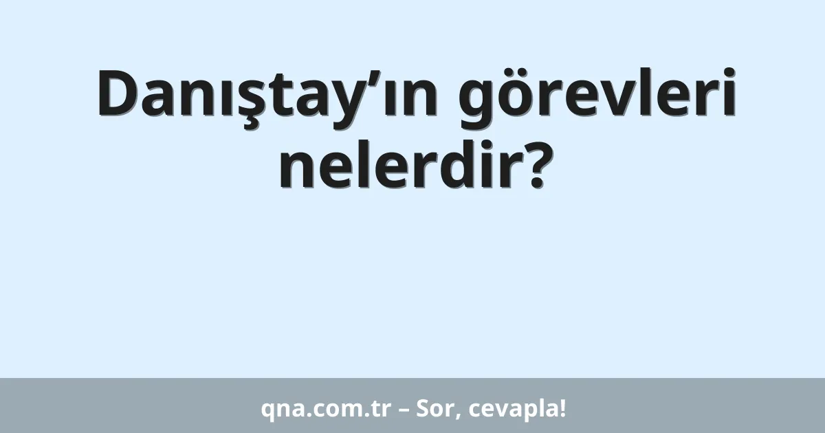 Danıştay’ın görevleri nelerdir?