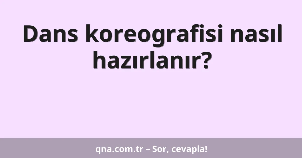 Dans koreografisi nasıl hazırlanır?
