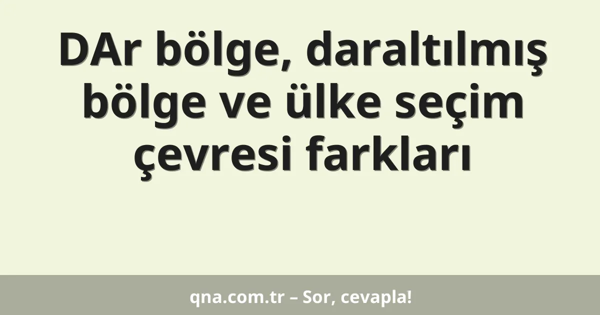 DAr bölge, daraltılmış bölge ve ülke seçim çevresi farkları