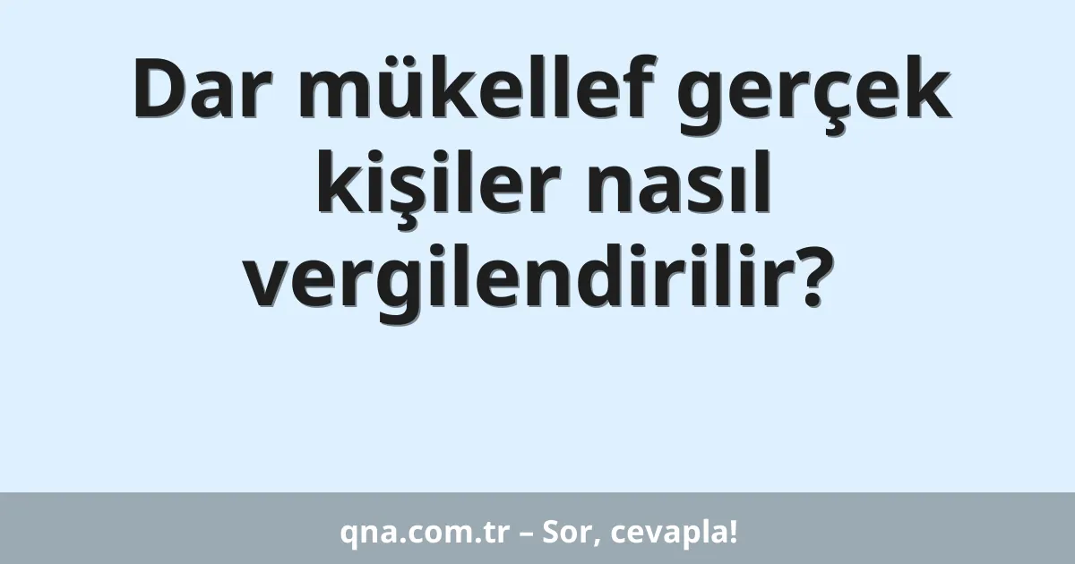 Dar mükellef gerçek kişiler nasıl vergilendirilir?