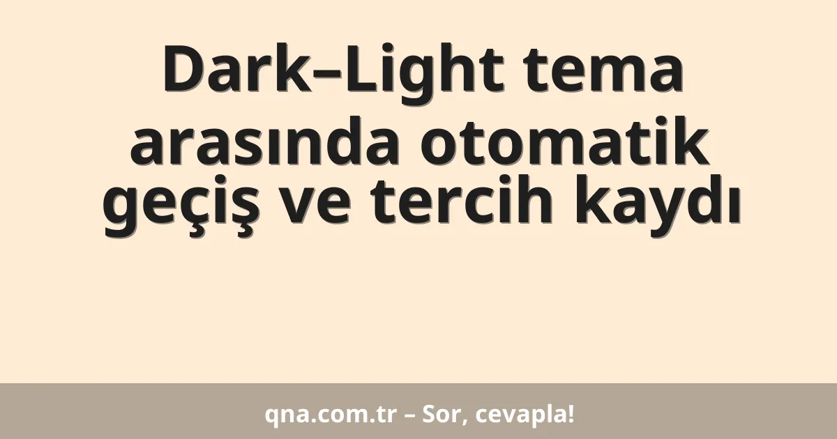 Dark–Light tema arasında otomatik geçiş ve tercih kaydı
