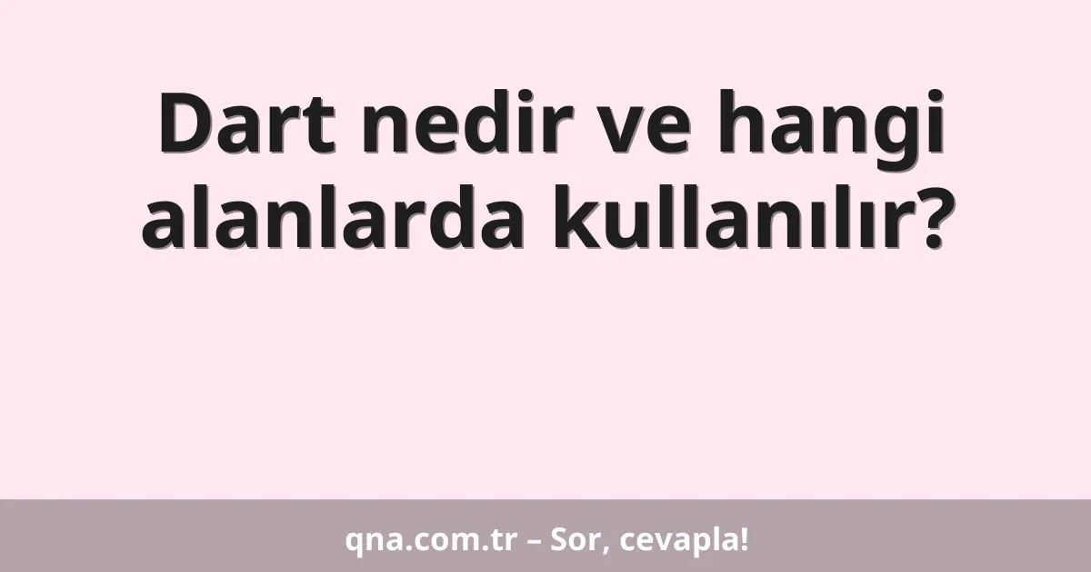 Dart nedir ve hangi alanlarda kullanılır?