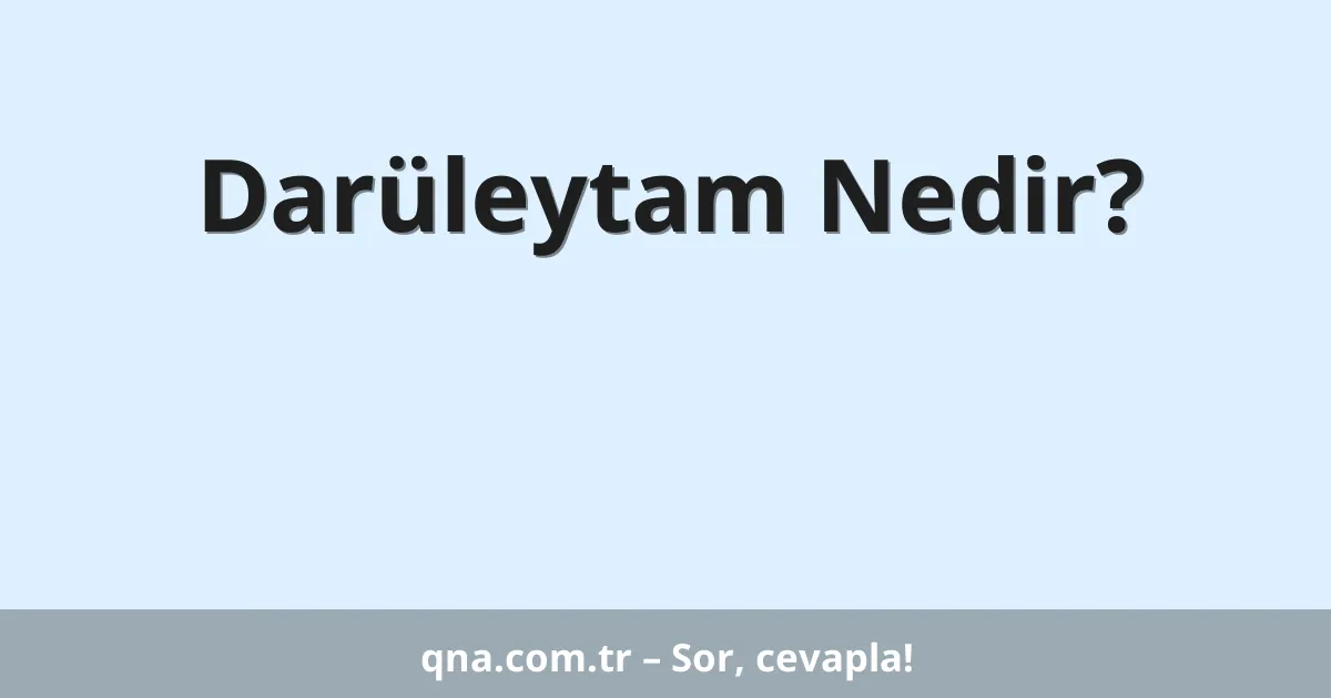 Darüleytam Nedir?