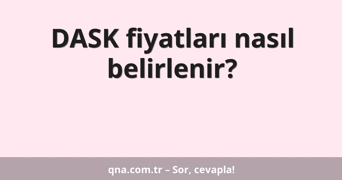 DASK fiyatları nasıl belirlenir?
