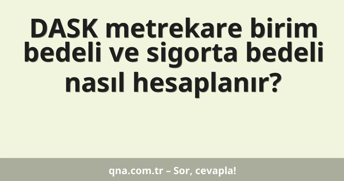 DASK metrekare birim bedeli ve sigorta bedeli nasıl hesaplanır?