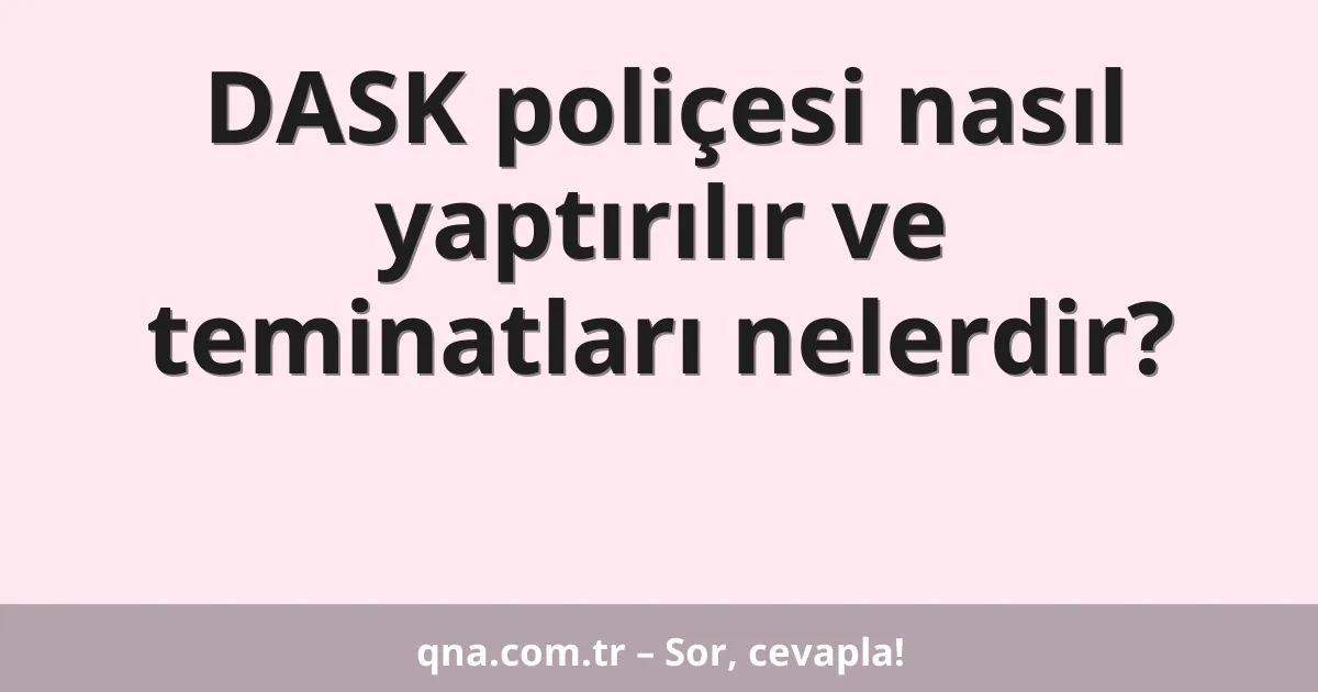 DASK poliçesi nasıl yaptırılır ve teminatları nelerdir?