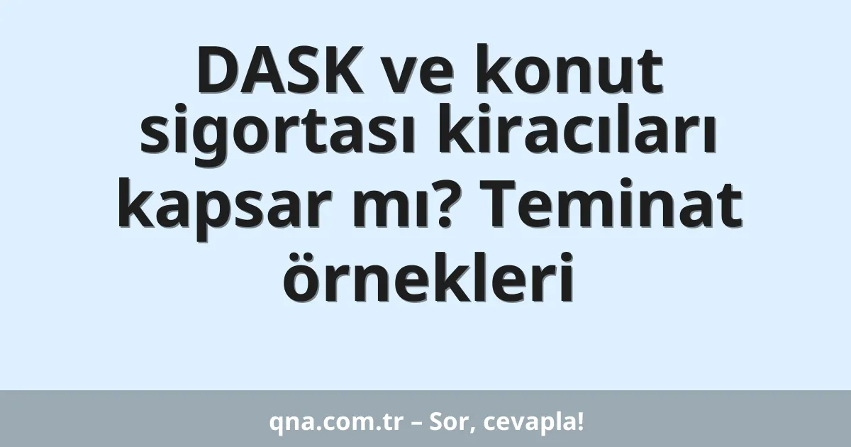 DASK ve konut sigortası kiracıları kapsar mı? Teminat örnekleri