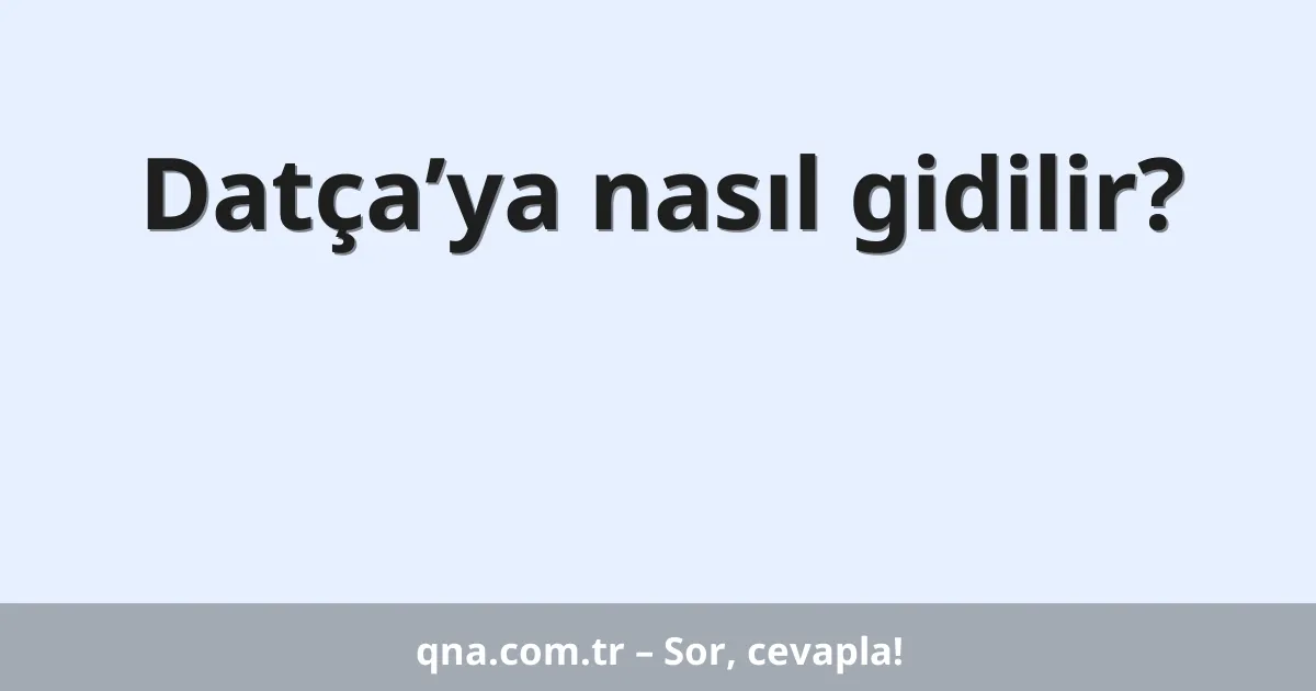 Datça’ya nasıl gidilir?