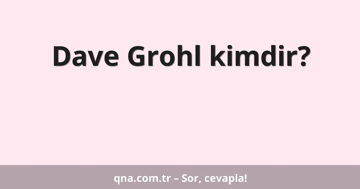 Dave Grohl kimdir?