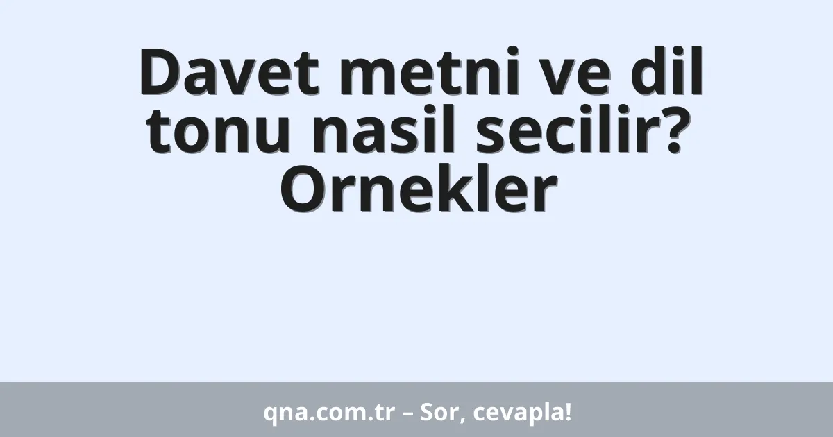 Davet metni ve dil tonu nasil secilir? Ornekler