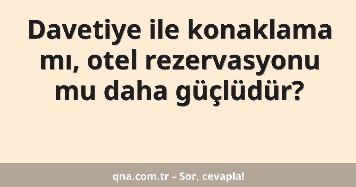 Davetiye ile konaklama mı, otel rezervasyonu mu daha güçlüdür?
