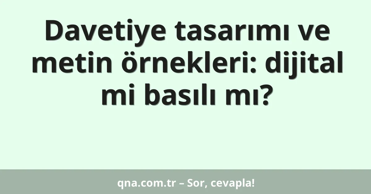 Davetiye tasarımı ve metin örnekleri: dijital mi basılı mı?