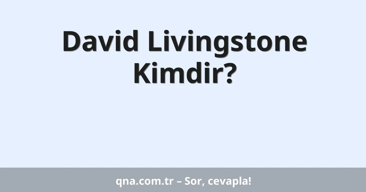David Livingstone Kimdir?