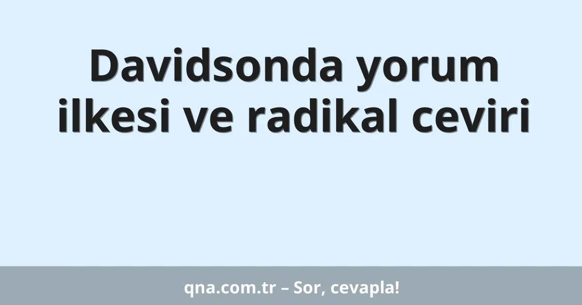 Davidsonda yorum ilkesi ve radikal ceviri