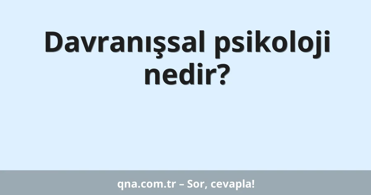 Davranışsal psikoloji nedir?