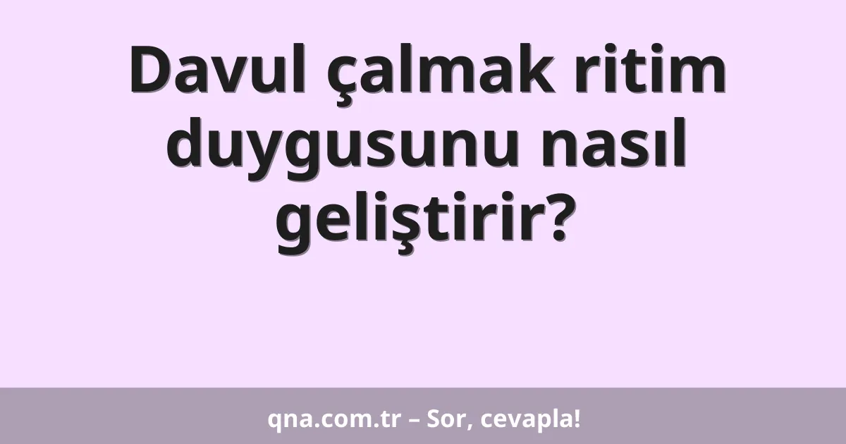Davul çalmak ritim duygusunu nasıl geliştirir?