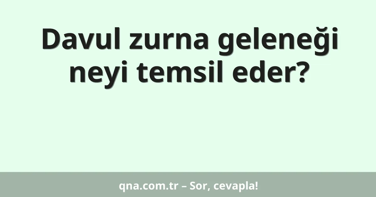 Davul zurna geleneği neyi temsil eder?