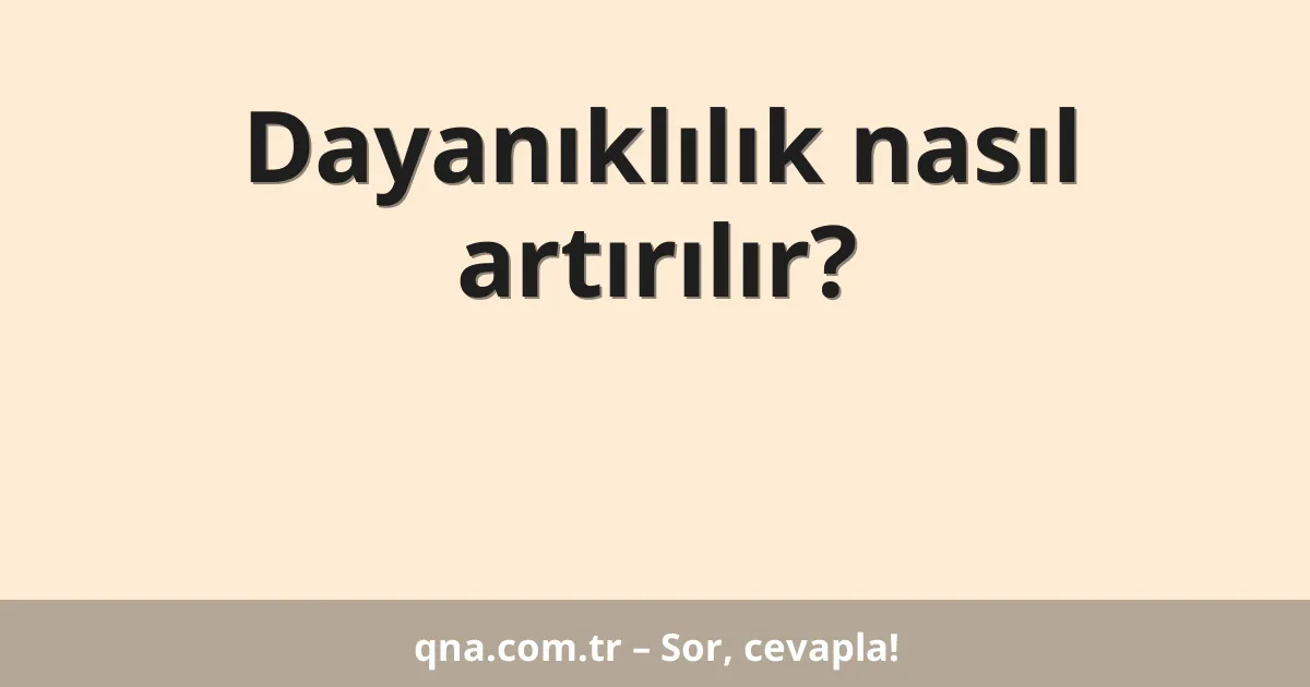 Dayanıklılık nasıl artırılır?