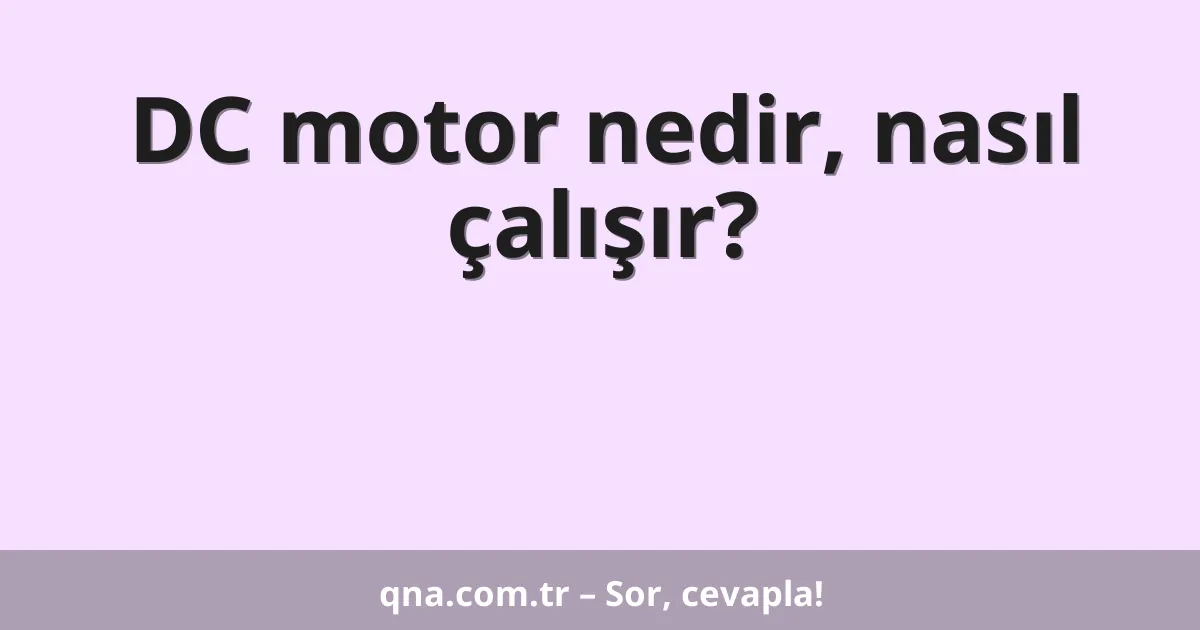 DC motor nedir, nasıl çalışır?