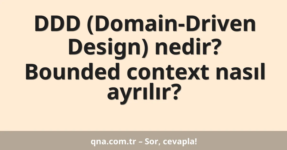 DDD (Domain-Driven Design) nedir? Bounded context nasıl ayrılır?