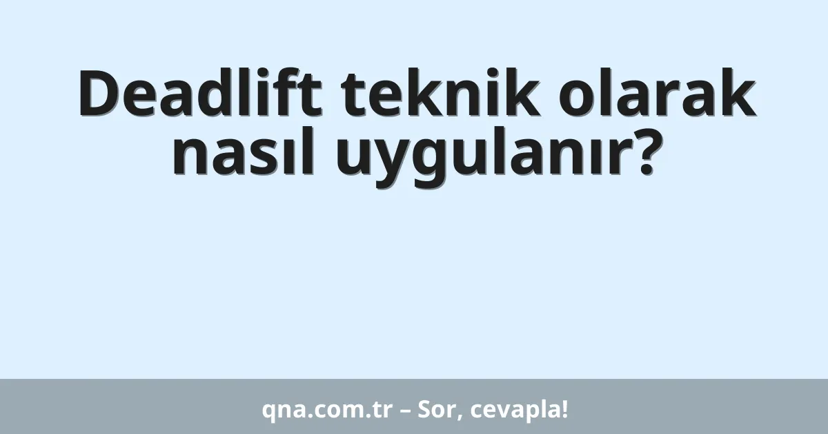 Deadlift teknik olarak nasıl uygulanır?