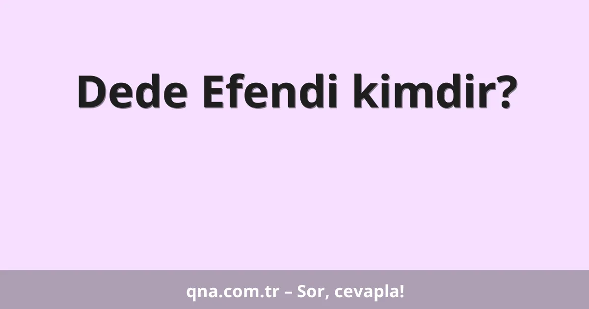Dede Efendi kimdir?