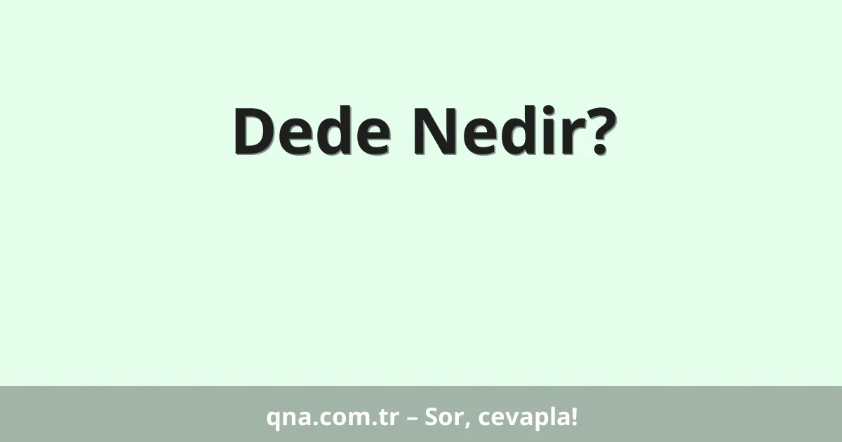 Dede Nedir?
