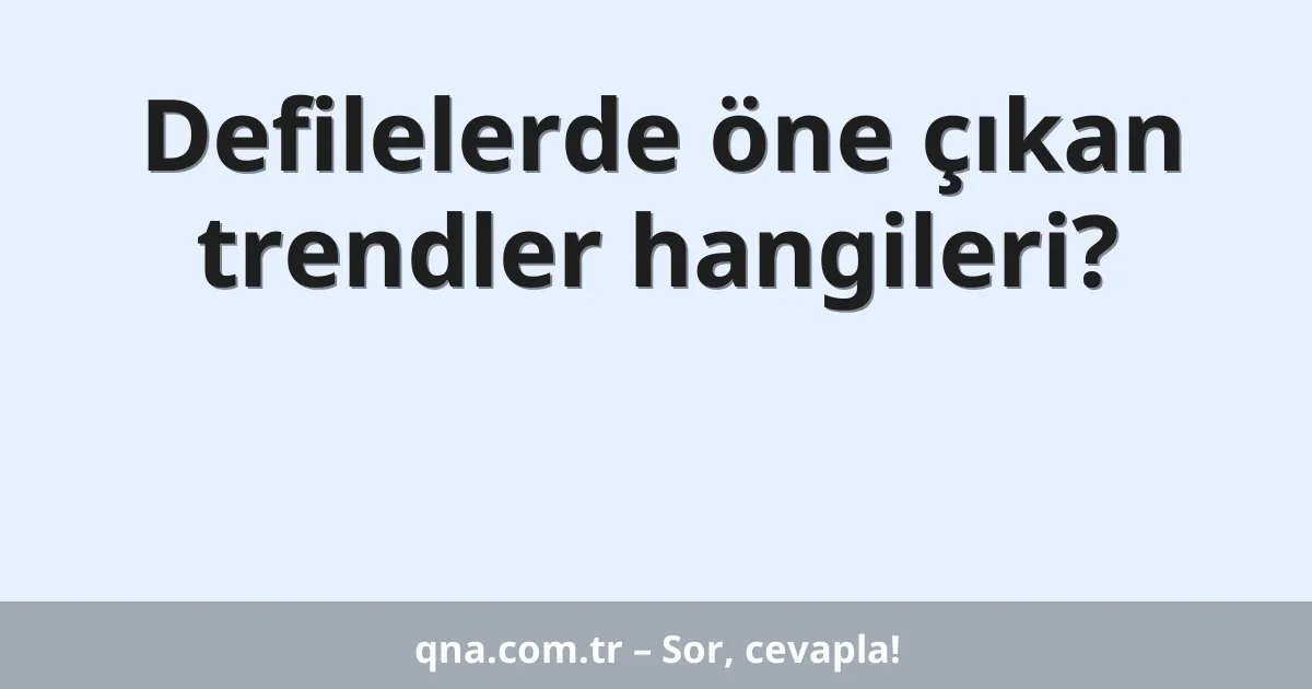 Defilelerde öne çıkan trendler hangileri?