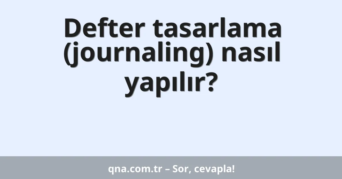 Defter tasarlama (journaling) nasıl yapılır?