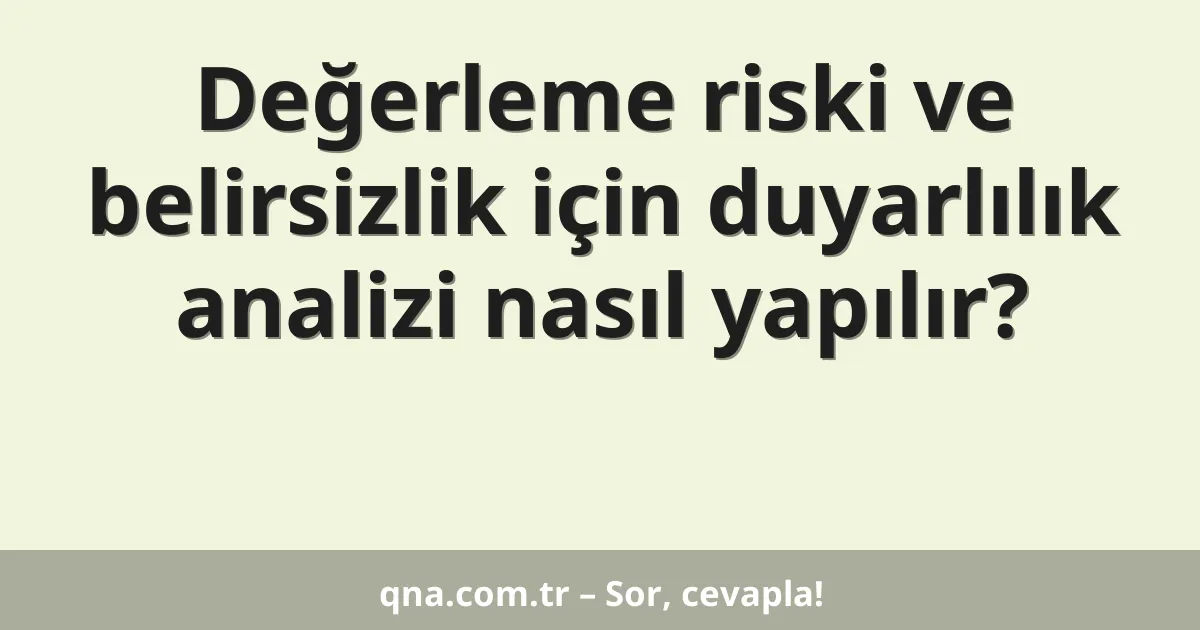 Değerleme riski ve belirsizlik için duyarlılık analizi nasıl yapılır?