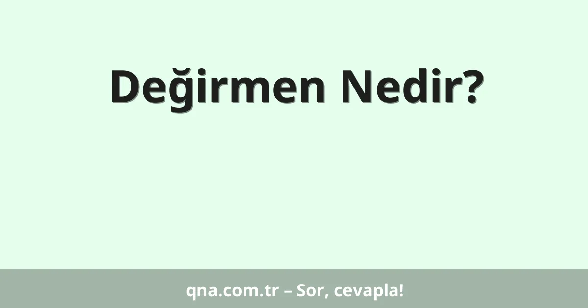 Değirmen Nedir?