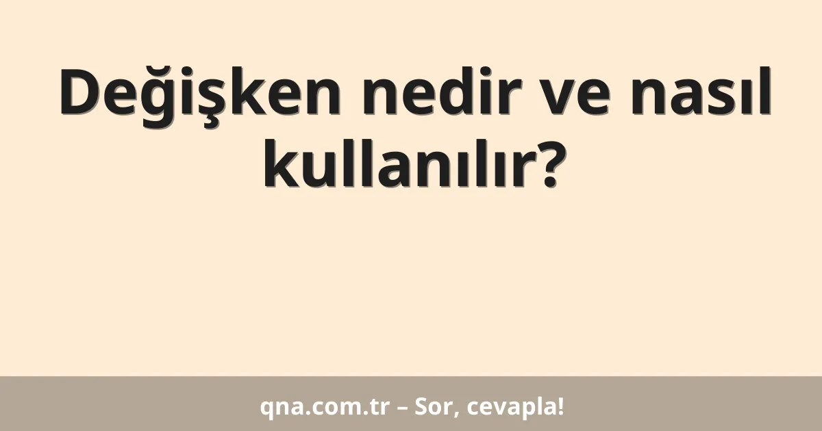 Değişken nedir ve nasıl kullanılır?