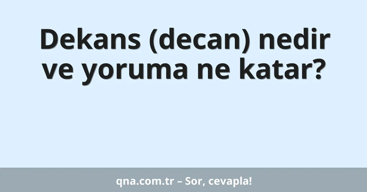 Dekans (decan) nedir ve yoruma ne katar?
