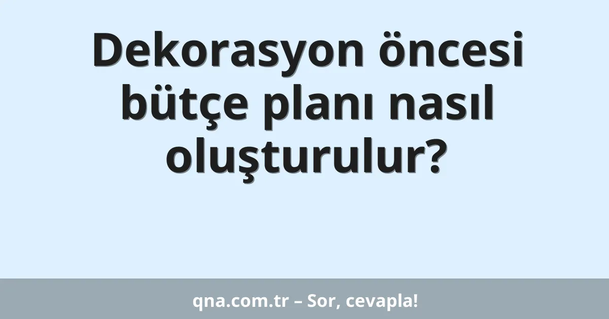 Dekorasyon öncesi bütçe planı nasıl oluşturulur?