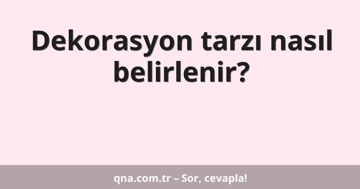 Dekorasyon tarzı nasıl belirlenir?