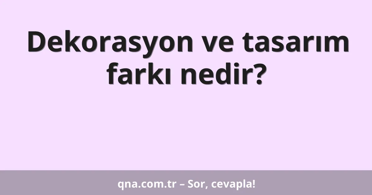 Dekorasyon ve tasarım farkı nedir?