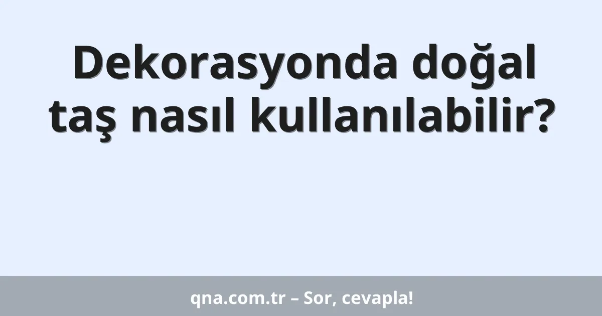 Dekorasyonda doğal taş nasıl kullanılabilir?